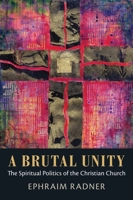 Brutal Unity: The Spiritual Politics of the Christian Church 1602586306 Book Cover