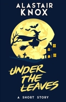 UNDER THE LEAVES: A SHORT STORY B0FHDRBVKZ Book Cover