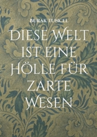 Diese Welt ist eine H?lle f?r zarte Wesen: Die Menge ist gro?, aber der Menschen sind wenige 375620801X Book Cover