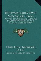 Festivals, Holy Days And Saints' Days: A Study In Origins And Survivals In Church Ceremonies And Secular Customs 0548818843 Book Cover