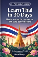 Learn Thai in 30 Days: The Complete A1–A2 Beginner's Guide to Master Vocabulary, Basic Grammar, and Everyday Conversations B0GZBPKM55 Book Cover