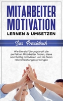 Mitarbeitermotivation lernen & umsetzen - Das Praxisbuch: Wie Sie als Führungskraft die perfekten Mitarbeiter finden, diese nachhaltig motivieren und ... Höchstleistungen erbringen 3754330837 Book Cover