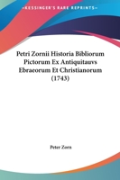 Petri Zornii Historia Bibliorum Pictorum Ex Antiquitauvs Ebraeorum Et Christianorum (1743) 1166298558 Book Cover
