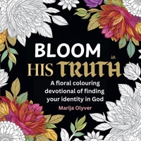Bloom in His Truth: A floral colouring devotional of finding your identity in God 1808360028 Book Cover