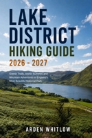 LAKE DISTRICT NATIONAL PARK HIKING GUIDE 2026 – 2027: Scenic Trails, Iconic Summits and Mountain Adventures in England's Most Beautiful National Park (EPIC TRAILS OF THE WORLD SERIES) B0H5CT5PWQ Book Cover