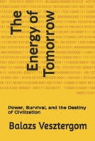 The Energy of Tomorrow: Power, Survival, and the Destiny of Civilization B0FP9F73D7 Book Cover