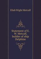 Statement of E. W. Metcalf, Builder of Ship Delphine 1175821500 Book Cover
