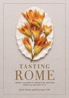 Tasting Rome: Fresh Flavors and Forgotten Recipes from an Ancient City 0804187185 Book Cover