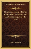 Neunundneunzig Silberne Munzen Der Athenaier Aus Der Sammlung Zu Gotha (1858) 1160204454 Book Cover