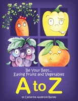 Be Your Best...Eating Fruits and Vegetables A to Z B0BQ61JPF3 Book Cover