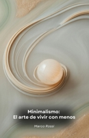 Minimalismo: El arte de vivir con menos: Transforma tu vida abrazando la sencillez: una guía práctica hacia la libertad y la auténtica felicidad (Spanish Edition) B0FLDKPHWY Book Cover
