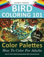 Bird Coloring 101: Color Palettes. How to Color for Adults. 1530884497 Book Cover