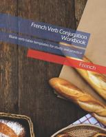 French Verb Conjugation Workbook: Blank Verb Table Templates for Study and Practice 1723788759 Book Cover