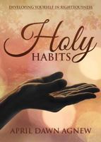 Holy Habits: Developing Yourself in Righteousness 1942451830 Book Cover