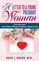 A Letter To A Young Pregnant Woman: Shortened Version, Every Child is a Blessing 153726799X Book Cover