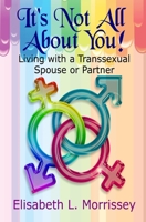 It's Not All About You: Living with a Transsexual Spouse or Partner 195506587X Book Cover