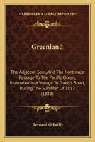 Greenland, the Adjacent Seas, and the North-West Passage to the Pacific Ocean, Illustrated in a Voyage to Davis's Strait, During the Summer of 1817 1241491186 Book Cover