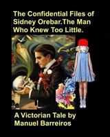 The Confidential Files of Sidney Orebar.The Man who Knew Too Little.: A Victorian Tale. 1720133018 Book Cover