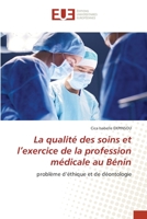 La qualité des soins et l’exercice de la profession médicale au Bénin: problème d’éthique et de déontologie 6203450766 Book Cover
