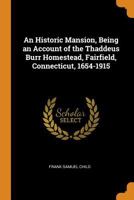 An Historic Mansion, Being an Account of the Thaddeus Burr Homestead, Fairfield, Connecticut, 1654-1915 B0BMXSCT5R Book Cover