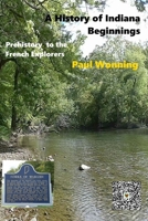 A History of Indiana - The Beginning: Prehistory to the French Explorers (History and Heritage of Indiana) B0H9V69XWF Book Cover