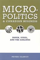 Micropolitics and Canadian Business: Paper, Steel, and the Airlines 1551115700 Book Cover