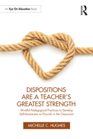 Dispositions are a Teacher's Greatest Strength: Mindful Pedagogical Practices to Develop Self-Awareness to Flourish in the Classroom 1032457597 Book Cover