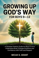 Growing Up God’s Way for Boys 9–12: A Christian Puberty Guide for Boys 9–12 to Understand Body Changes Emotions and Confidence with Faith and Respect B0FSJSSMN8 Book Cover