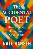 The Accidental Poet: How everyday Language Creates Art B0FY5QCCQ7 Book Cover