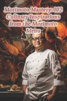 Morimoto Mastery: 102 Culinary Inspirations from the Morimoto Menu B0CS97J1VZ Book Cover