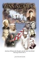 Winning a War: Stories of those who fought, served, and sacrificed during WWII 0982052782 Book Cover