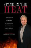 Stand in the Heat; Lessons from Legendary Entrepreneurs on Staying Cool under Pressure 1610051726 Book Cover