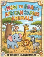 How to Draw African Safari Animals B0GZ9KDR5G Book Cover