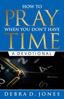 How To Pray When You Don't Have Time: A Devotional 0997556307 Book Cover