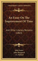An Essay On The Improvement Of Time: And Other Literary Remains 1436771722 Book Cover