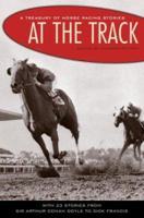 At the Track: A Treasury of Horse Racing Stories 0517223872 Book Cover