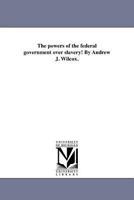 The Powers of the Federal Government Over Slavery! 1418191825 Book Cover