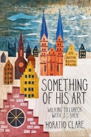 Something of his Art: Walking to Lubeck with J. S. Bach (Field Notes) 1908213779 Book Cover