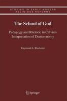 The School of God: Pedagogy and Rhetoric in Calvin's Interpretation of Deuteronomy 904816995X Book Cover