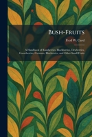 Bush-Fruits: A Handbook of Raspberries, Blackberries, Dewberries, Gooseberries, Currants, Blueberries, and Other Small Fruits 1025326997 Book Cover