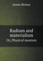 Radium and Materialism Or, Physical Monism 1355875560 Book Cover