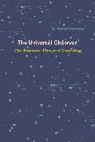 The Universal Observer - The Awareness Theory of Everything 1387297511 Book Cover