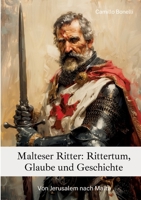 Malteser Ritter: Rittertum, Glaube und Geschichte: Von Jerusalem nach Malta (German Edition) 3384251725 Book Cover