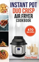 Instant Pot Duo Crisp Air Fryer Cookbook: 470 Delicious, Healthy and Fast Mouthwatering recipes for beginners. Learn and Prepare Perfect Crunchy Dishes Quickly and With Little Effort. 1801720258 Book Cover