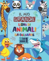 Il Mio Grande Libro Di Animali Da Colorare: Libro Da Colorare Per i Più Piccoli Da 1 Anno - Libro Da Colorare Per Bambini di 1-3 Anni - Un bel libro d B08W3PDDMQ Book Cover
