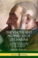 The Visions and Prophecies of Zechariah: the Prophet of Hope and of Glory 0983969116 Book Cover