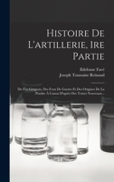 Histoire de l'Artillerie, 1re Partie: Du Feu Gr�geois, Des Feux de Guerre Et Des Origines de la Poudre � Canon d'Apr�s Des Textes Nouveaux... 101777076X Book Cover