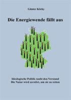 Die Energiewende fällt aus: Ideologische Politik raubt den Verstand. Die Natur wird zerstört, um sie zu retten 3744841146 Book Cover