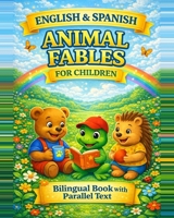 English & Spanish Animal Fables for Children: Bilingual Book with Parallel Text — Short Moral Stories for Social Emotional Learning (SEL), Kindness, Empathy & Self-Control (Ages 4–8) B0GJS4DPXV Book Cover