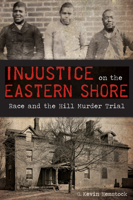 Injustice on the Eastern Shore: Race and the Hill Murder Trial 1626199426 Book Cover